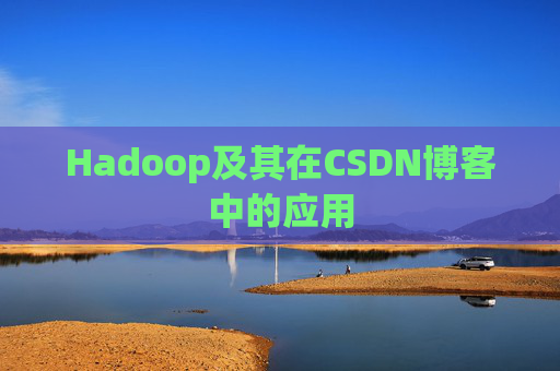 Hadoop及其在CSDN博客中的应用