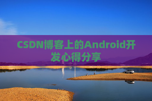 CSDN博客上的Android开发心得分享